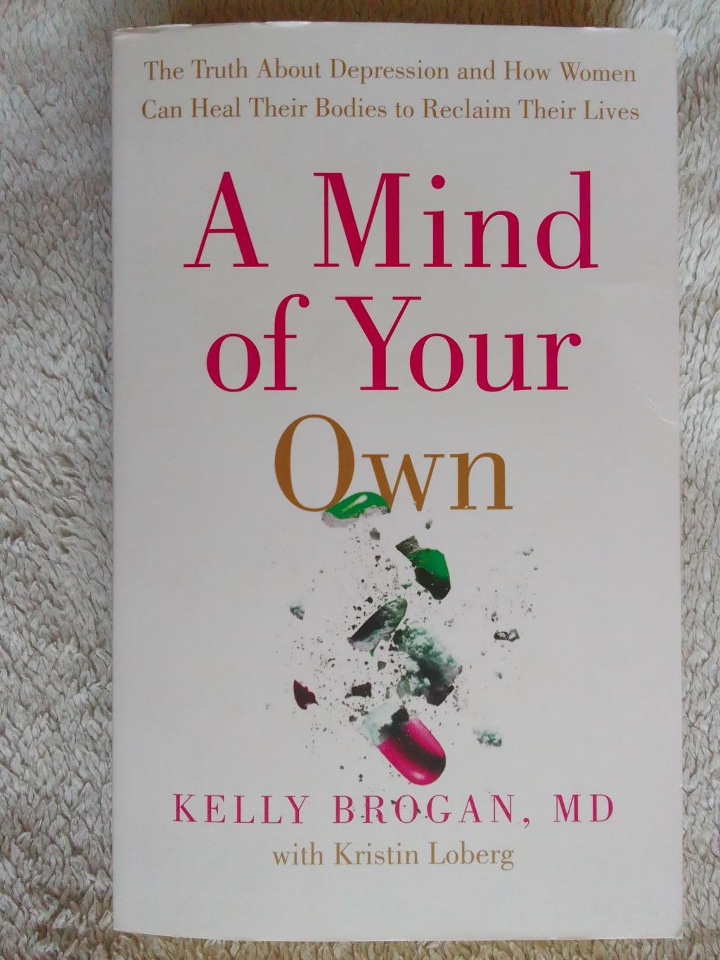 A mind of your own, Kelly Brogan, MD Kristin Loberg