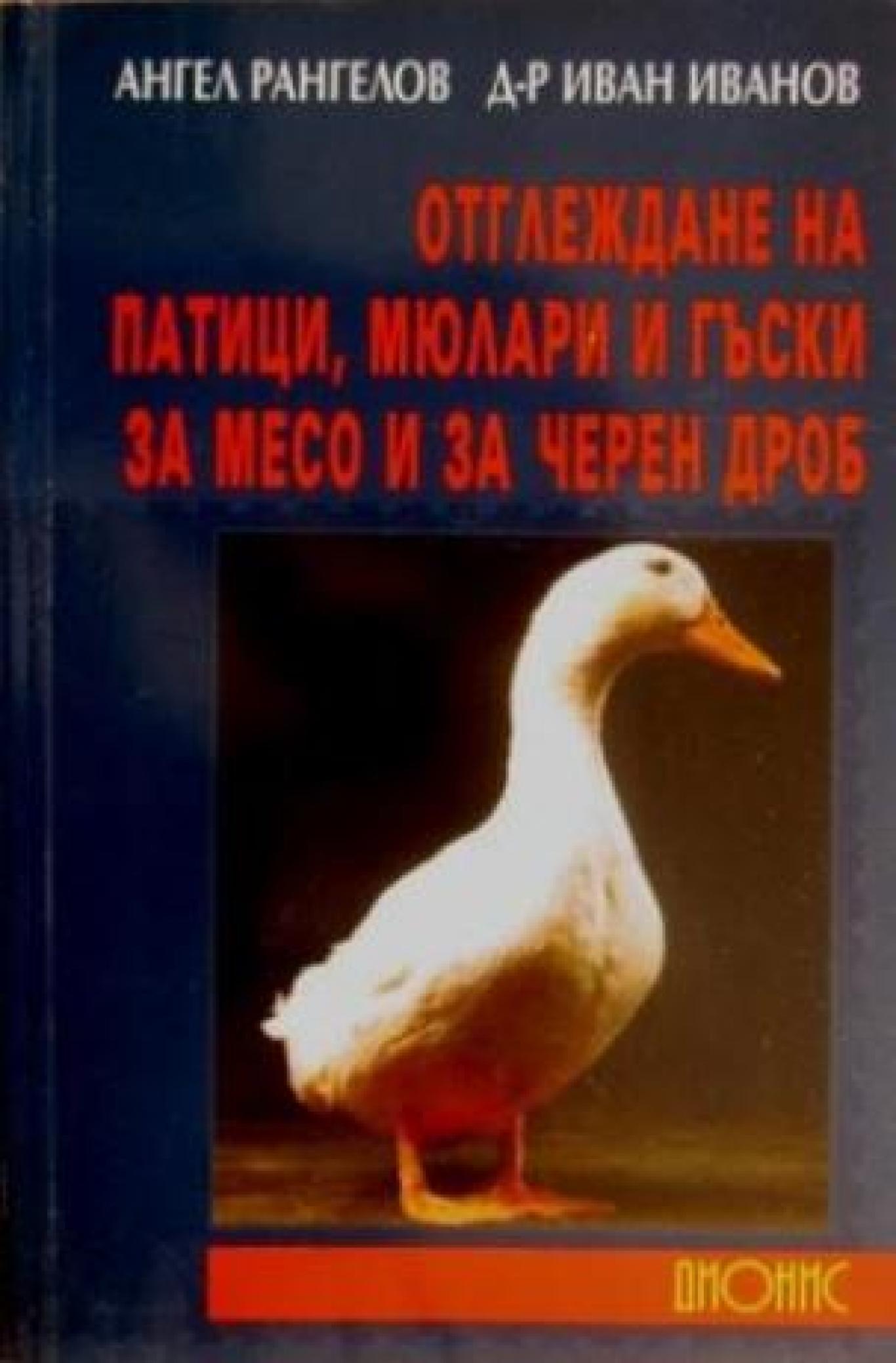 Отглеждане на патици, мюлари и гъски за месо и за черен дроб , Ангел Рангелов, Иван Иванов
