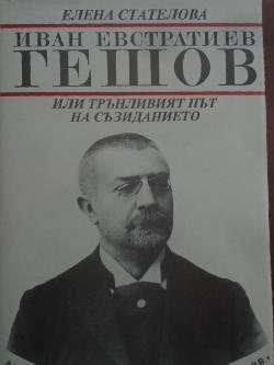Иван Евстратиев Гешов или трънливият път на съзиданието
