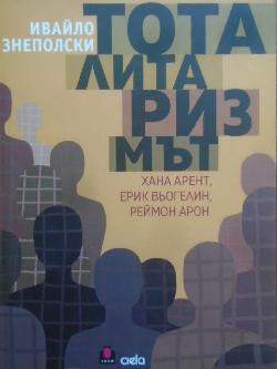 Тоталитаризмът. Хана Арент, Ерик Вьогелин, Реймон Арон